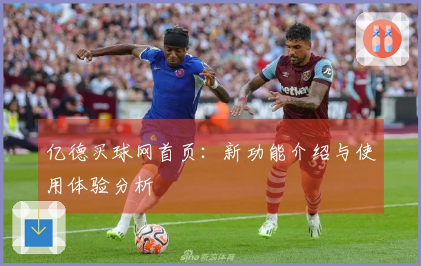 亿德买球网首页：新功能介绍与使用体验分析