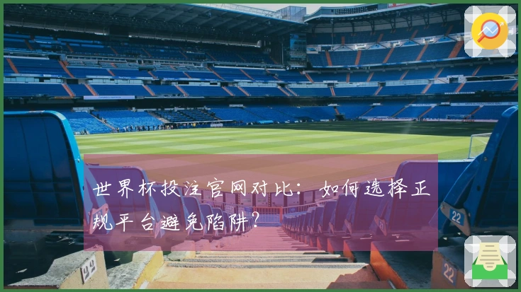 世界杯投注官网对比：如何选择正规平台避免陷阱？